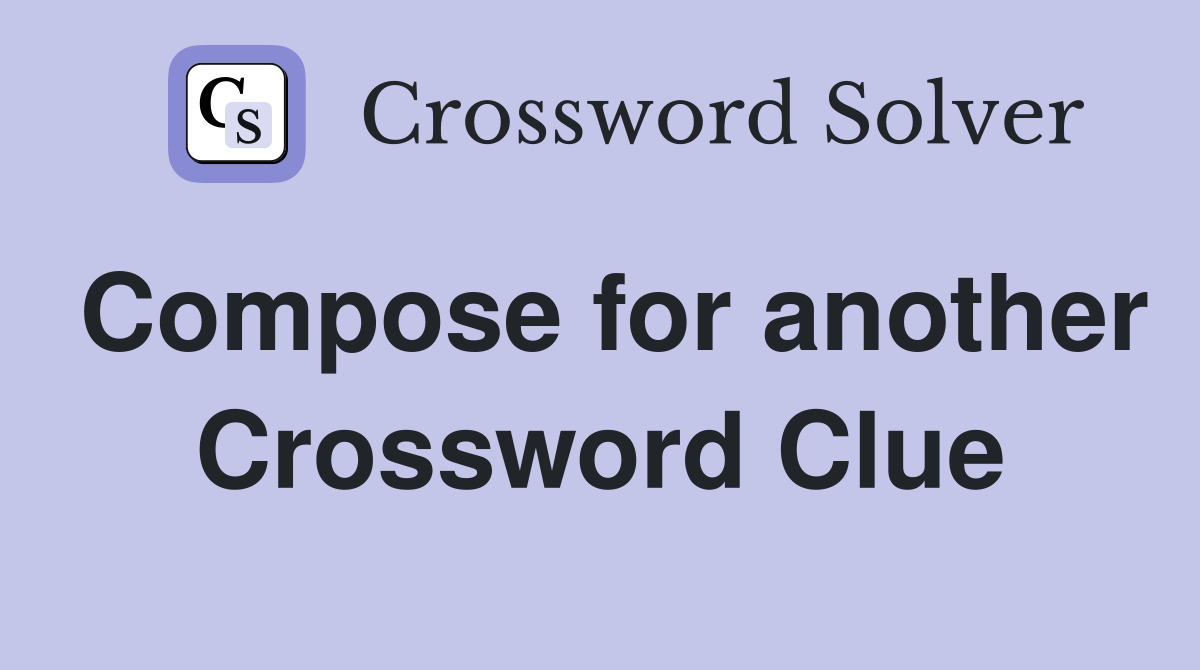 Compose for another Crossword Clue