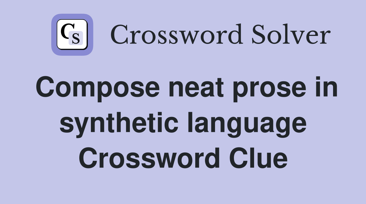 Compose neat prose in synthetic language Crossword Clue