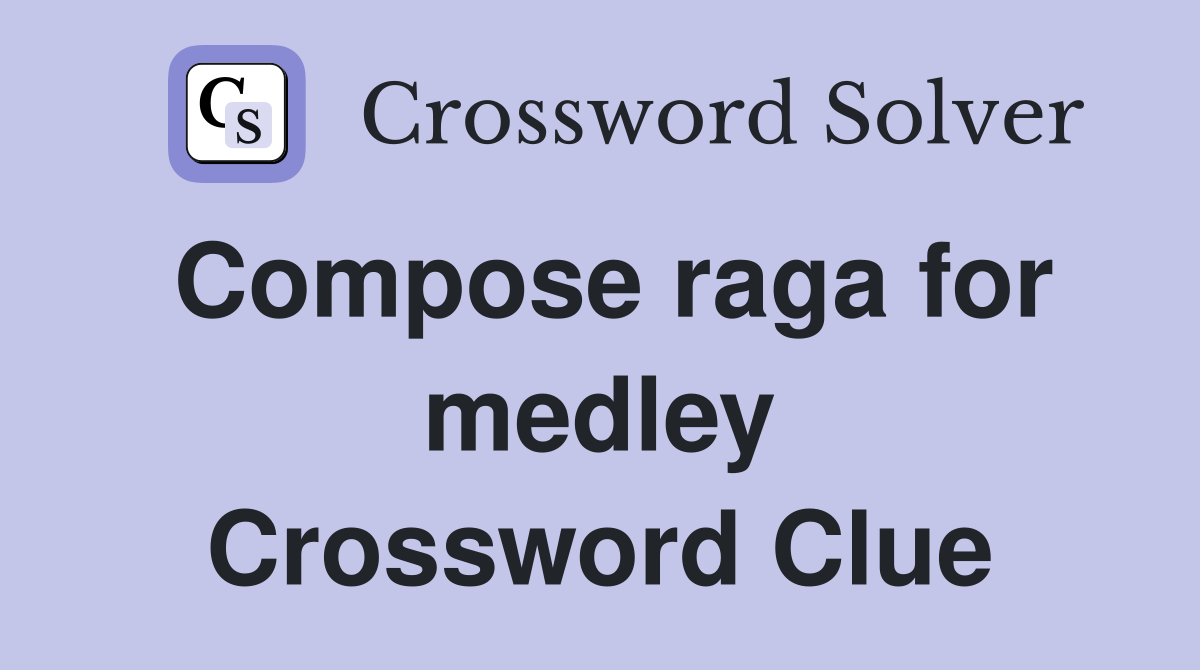 Compose raga for medley Crossword Clue