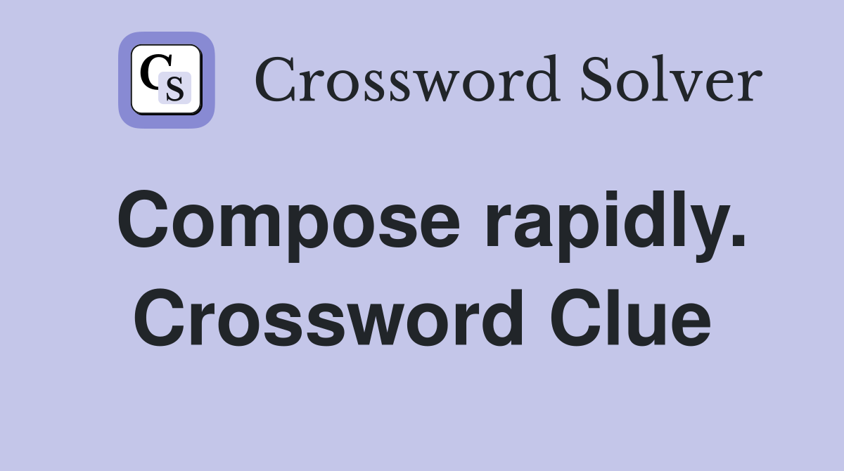 Compose rapidly. Crossword Clue