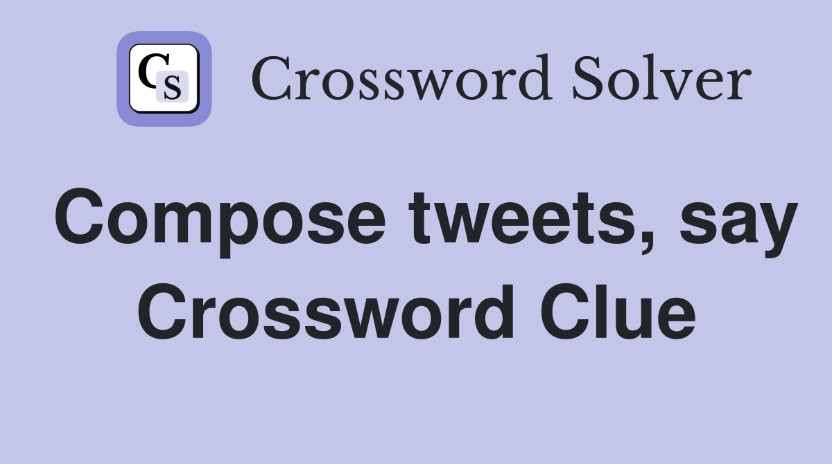Compose tweets, say Crossword Clue