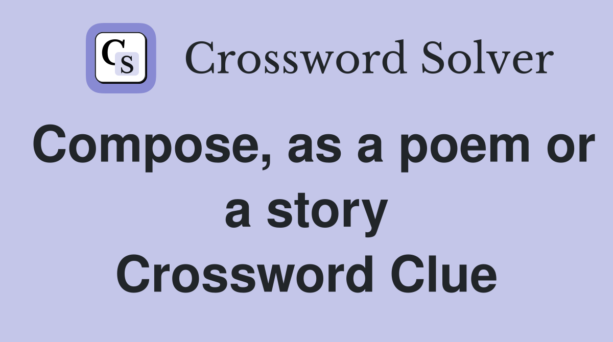 Compose, as a poem or a story Crossword Clue
