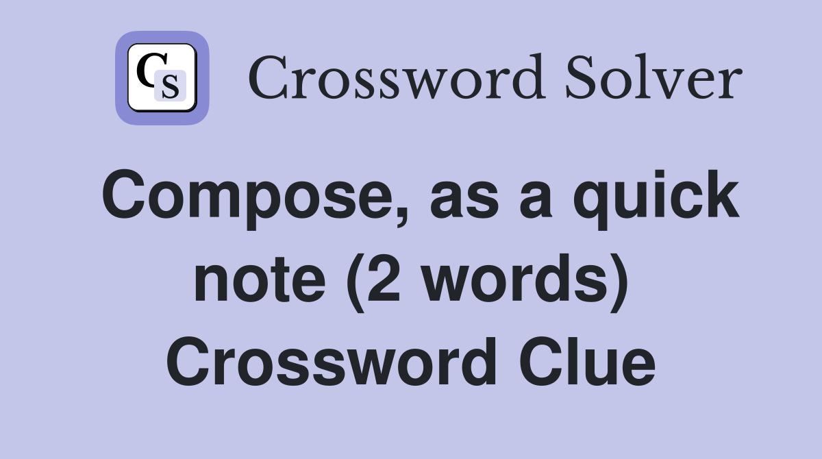 Compose, as a quick note (2 words) Crossword Clue