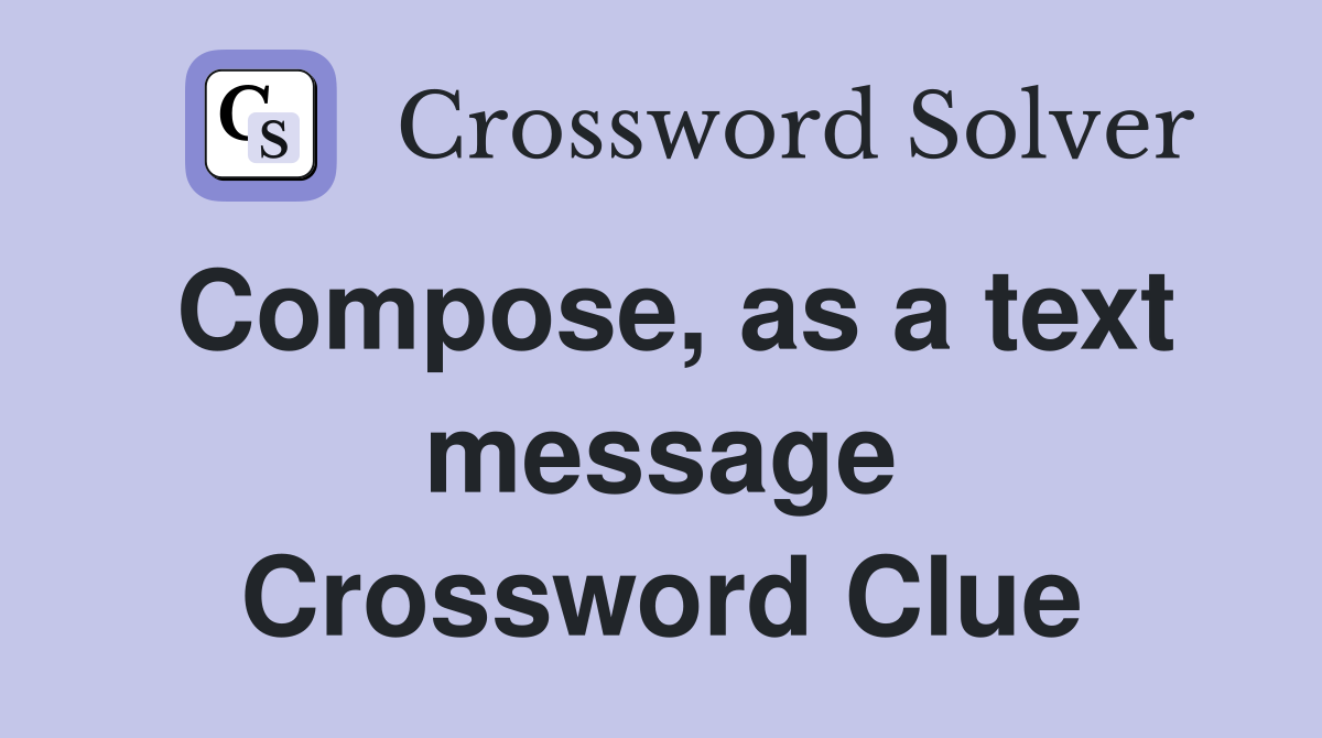 Compose, as a text message Crossword Clue
