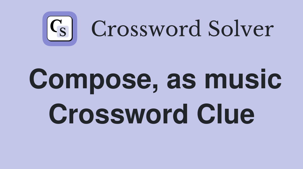 Compose, as music Crossword Clue
