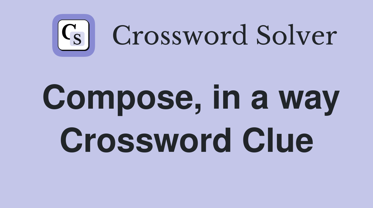 Compose, in a way Crossword Clue