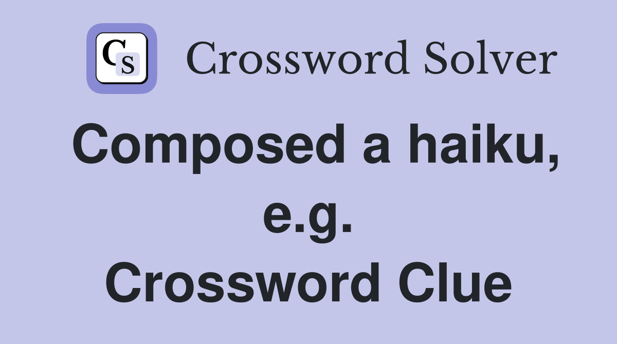 Composed a haiku, e.g. Crossword Clue
