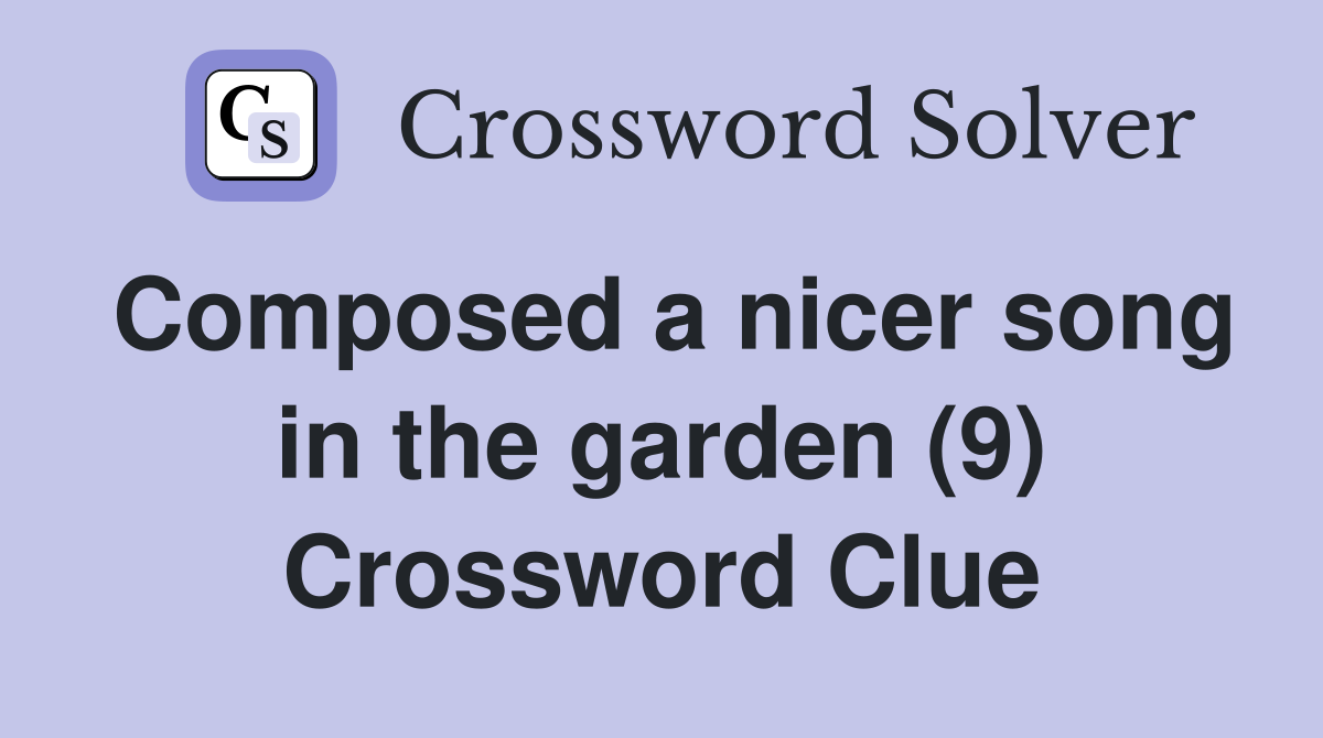 Composed a nicer song in the garden (9) Crossword Clue