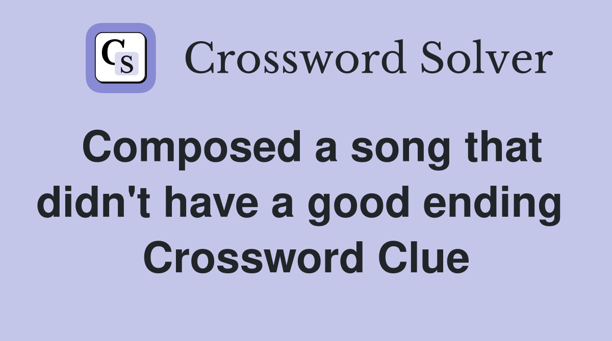 Composed a song that didn't have a good ending  Crossword Clue