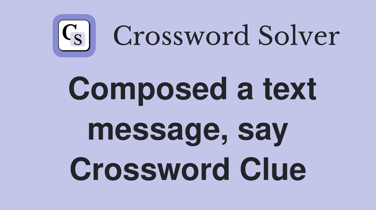 Composed a text message, say Crossword Clue