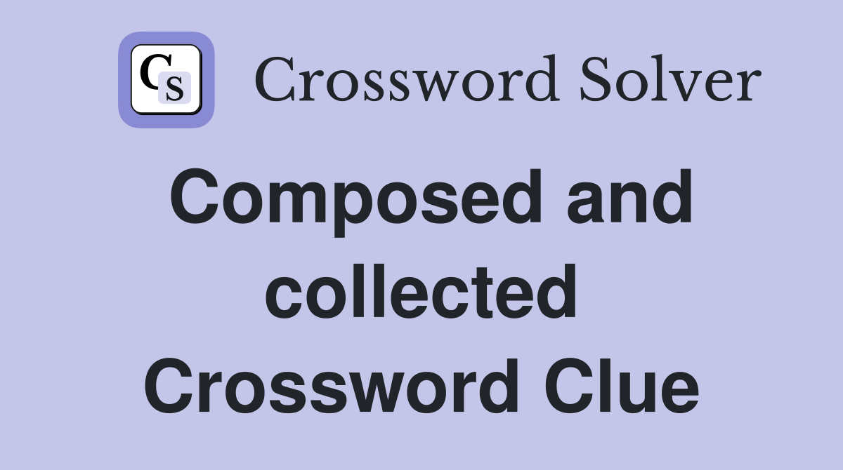 Composed and collected Crossword Clue