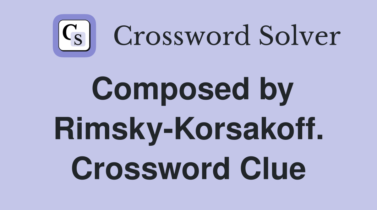 Composed by Rimsky-Korsakoff. Crossword Clue