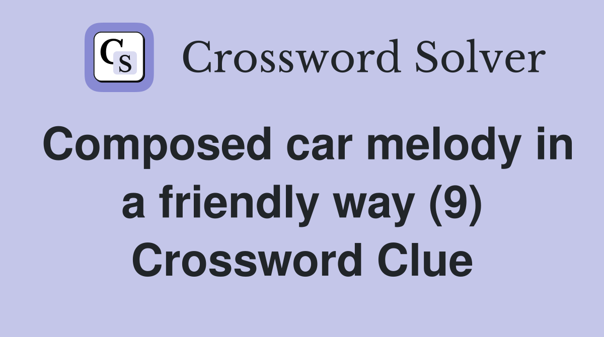 Composed car melody in a friendly way (9) Crossword Clue