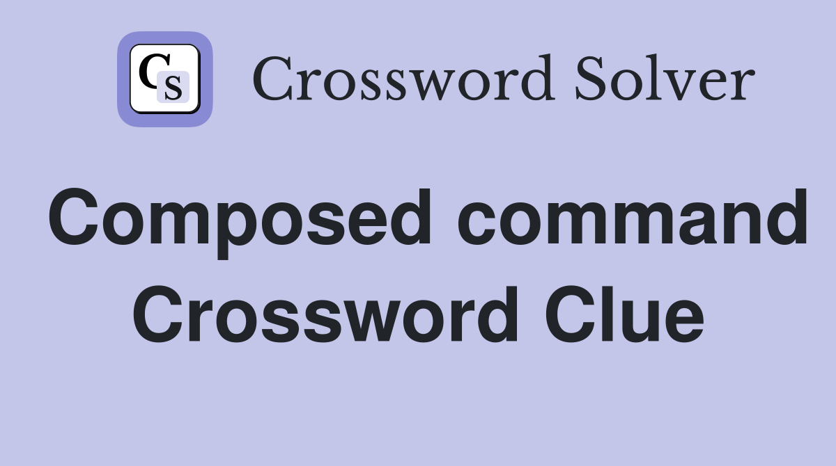 Composed command Crossword Clue