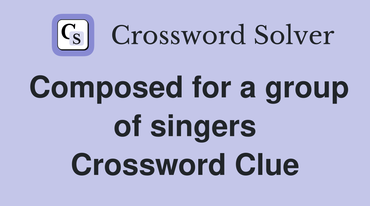 Composed for a group of singers Crossword Clue