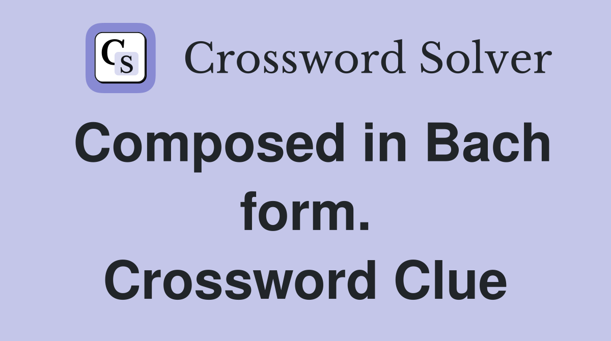 Composed in Bach form. Crossword Clue