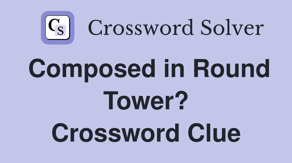 Composed in Round Tower? Crossword Clue