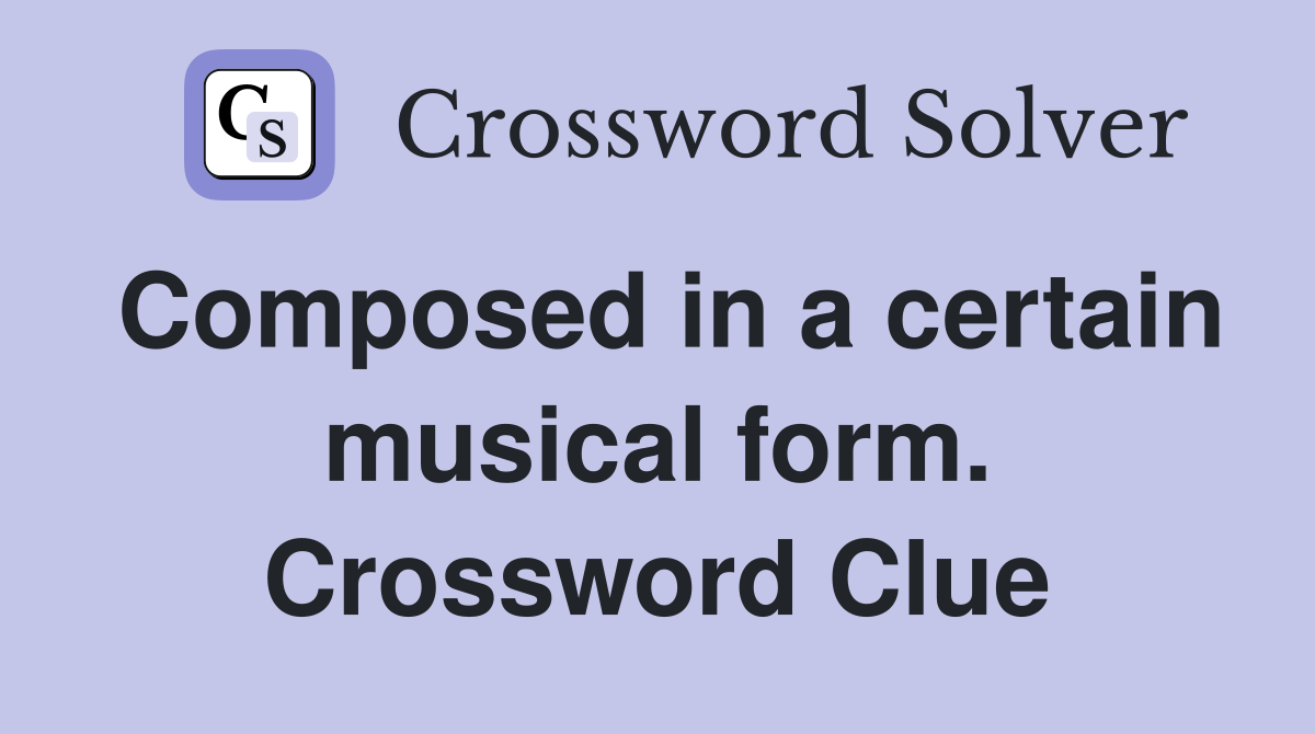 Composed in a certain musical form. Crossword Clue