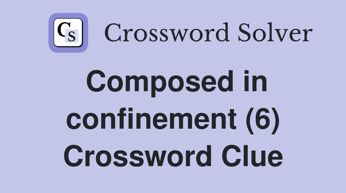 Composed in confinement (6) Crossword Clue
