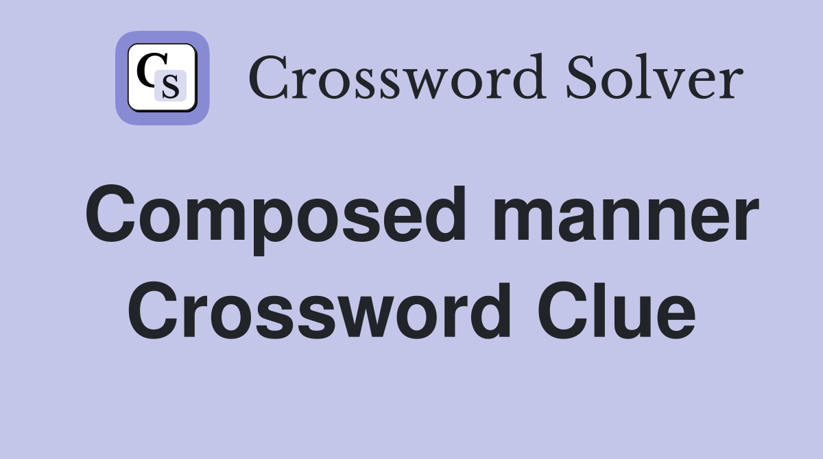 Composed manner Crossword Clue