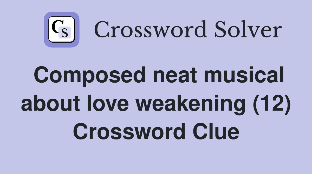Composed neat musical about love weakening (12) Crossword Clue