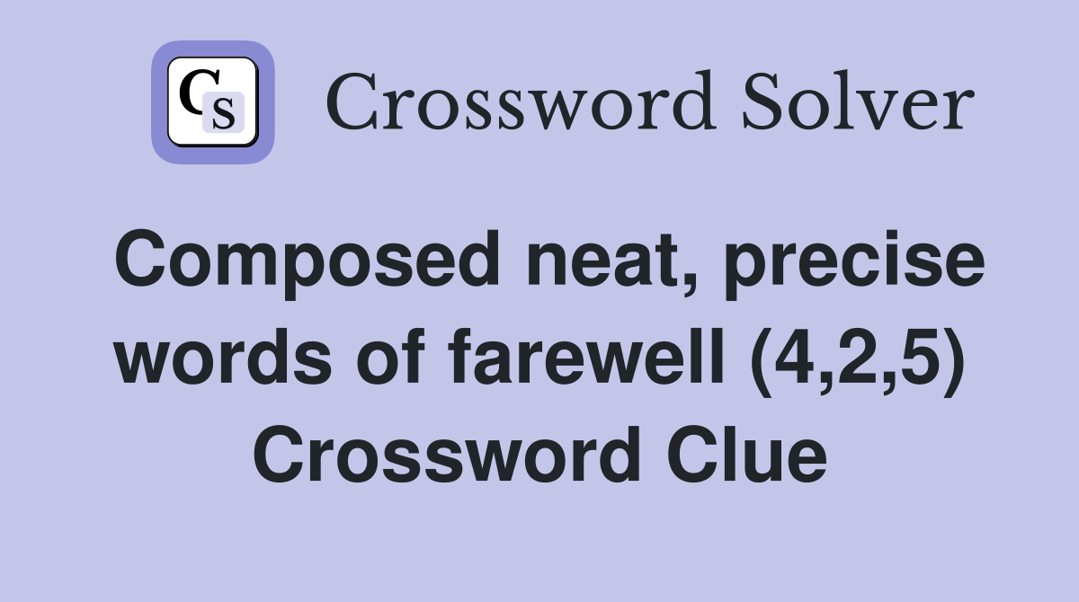 Composed neat, precise words of farewell (4,2,5) Crossword Clue