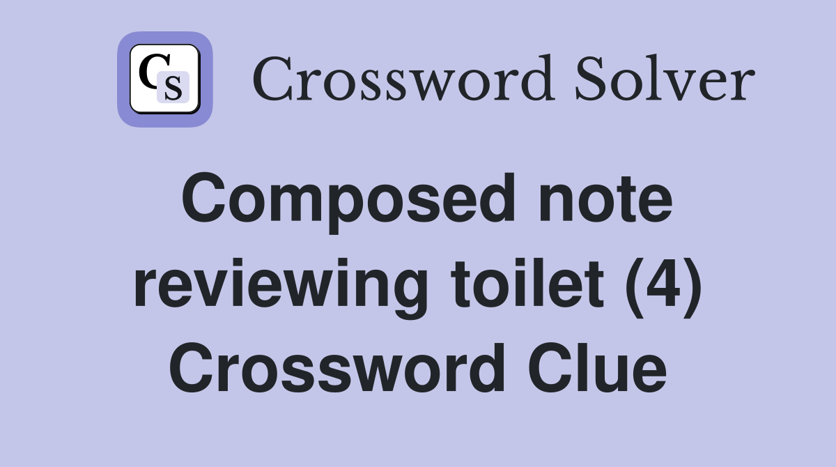 Composed note reviewing toilet (4) Crossword Clue