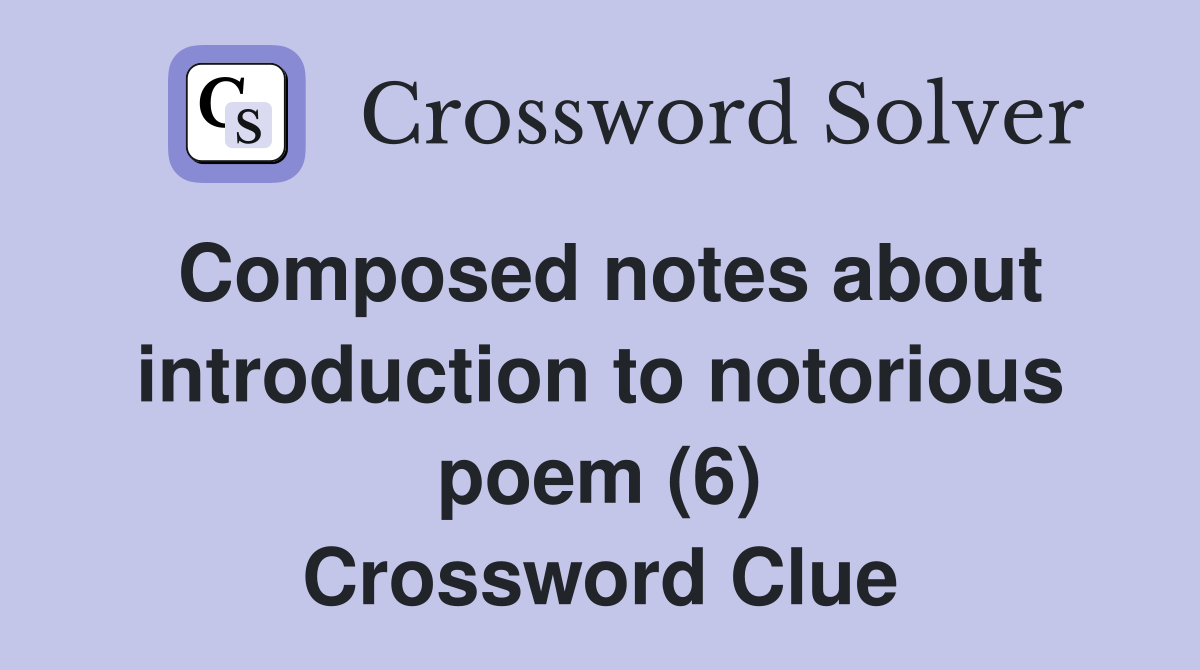Composed notes about introduction to notorious poem (6) Crossword Clue