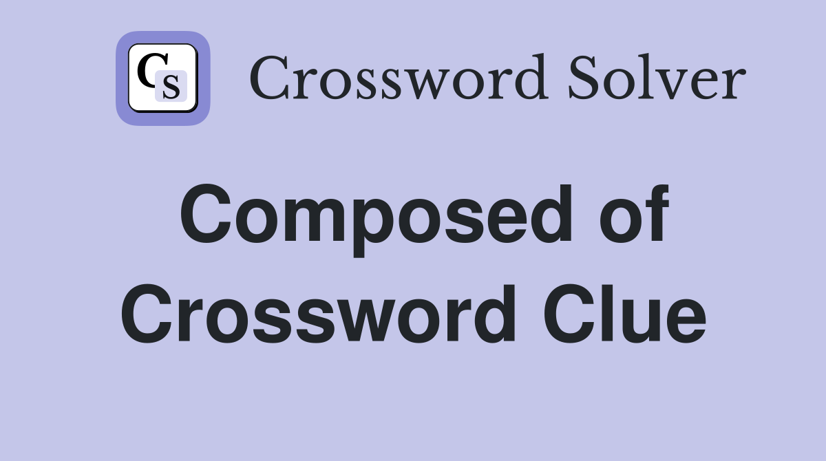 Composed of Crossword Clue