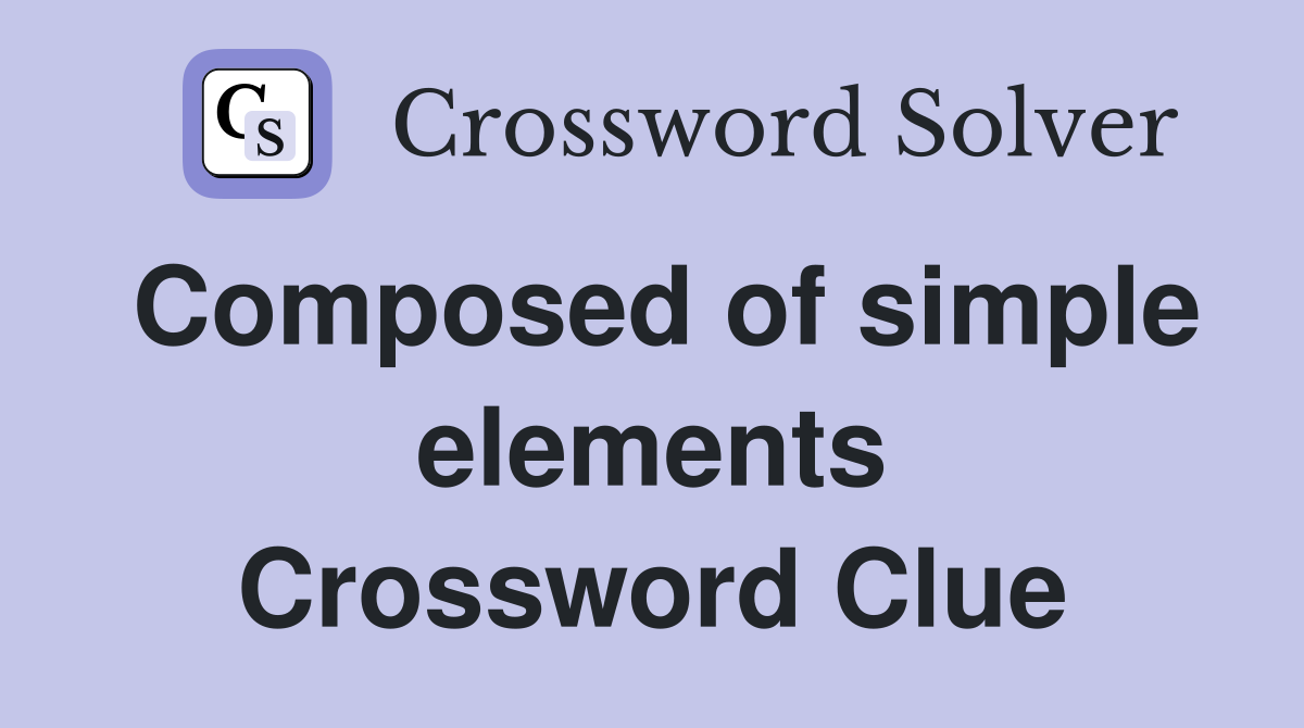 Composed of simple elements Crossword Clue