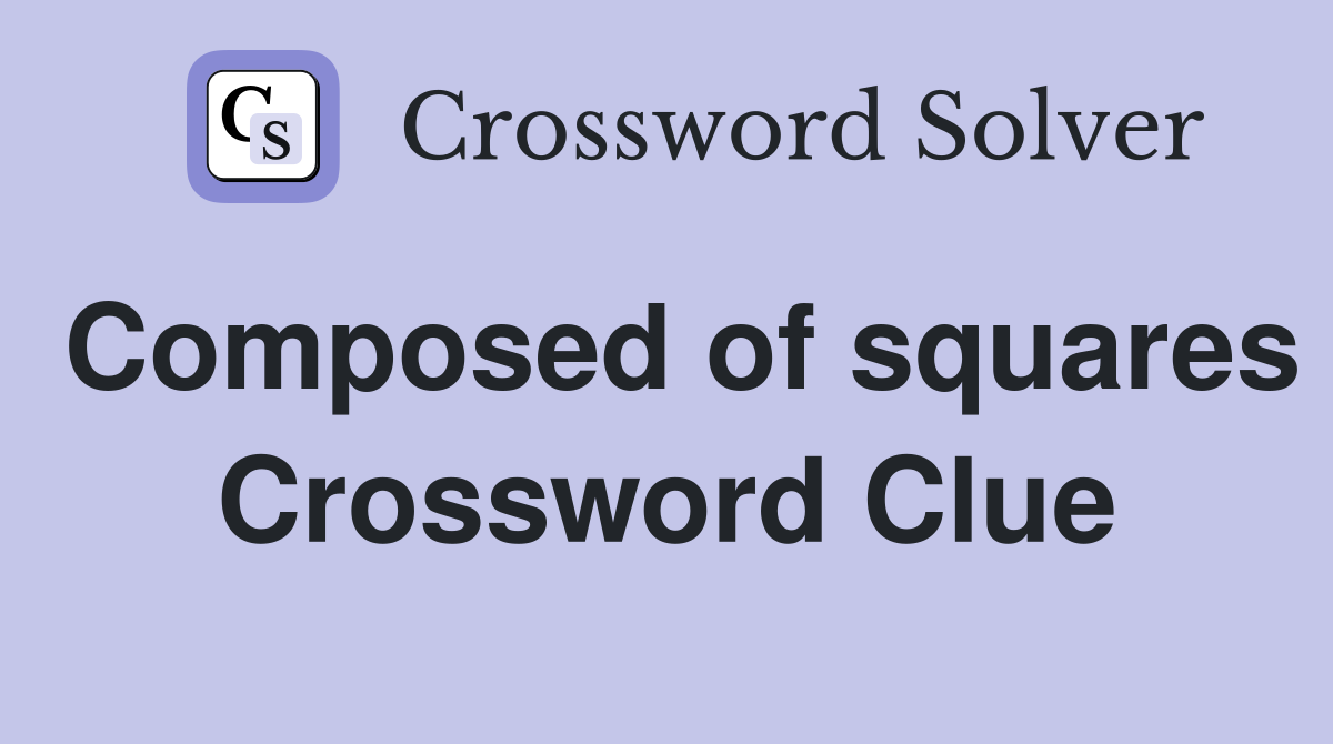 Composed of squares Crossword Clue