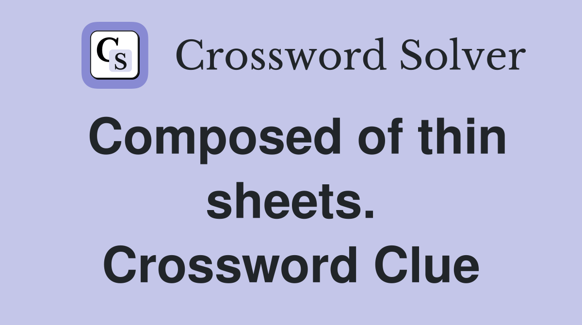 Composed of thin sheets. Crossword Clue