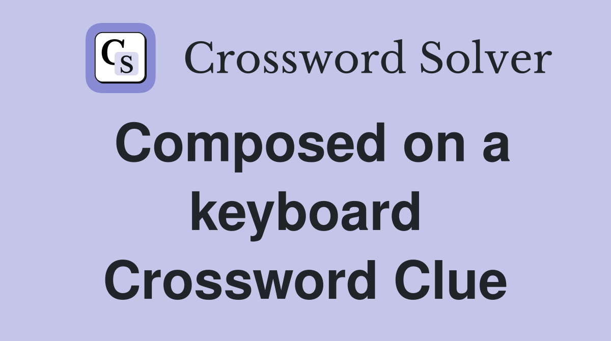 Composed on a keyboard Crossword Clue