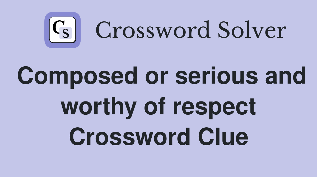 Composed or serious and worthy of respect Crossword Clue