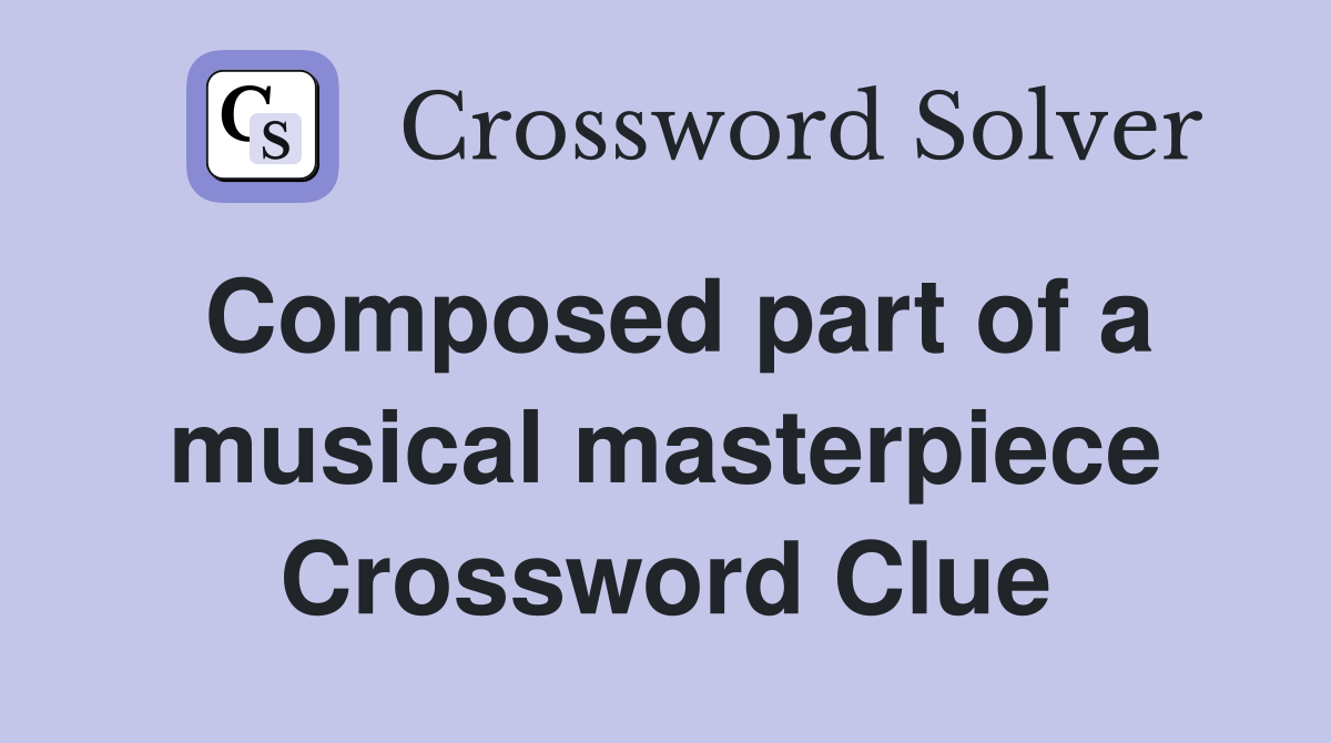 Composed part of a musical masterpiece Crossword Clue
