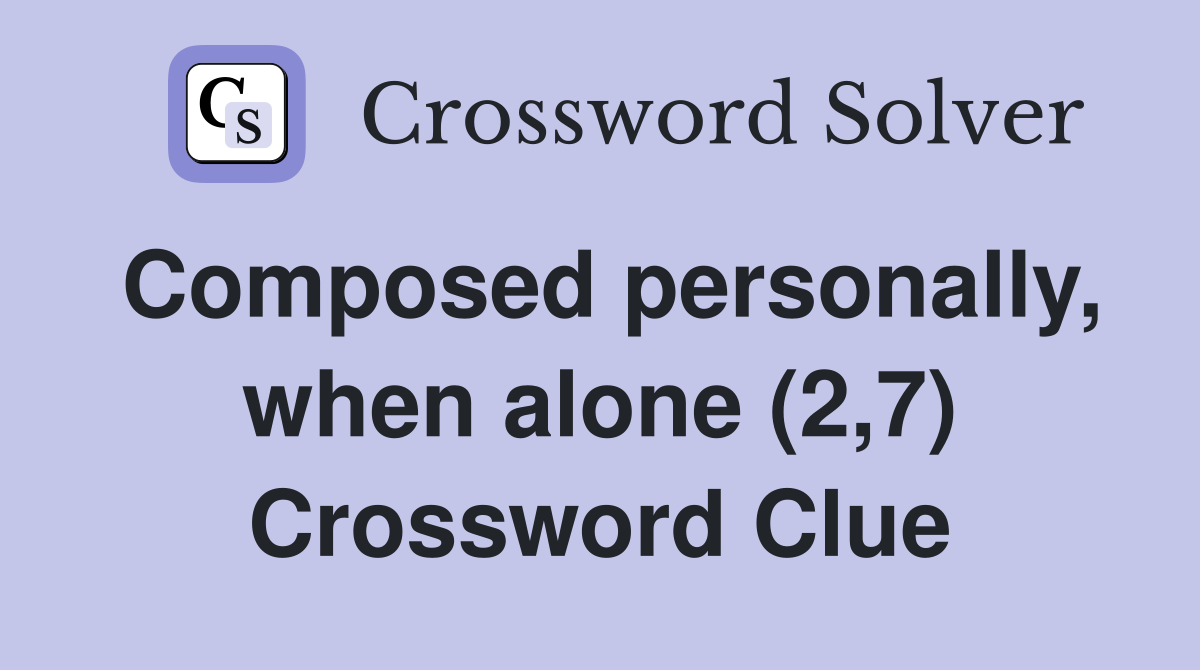 Composed personally, when alone (2,7) Crossword Clue
