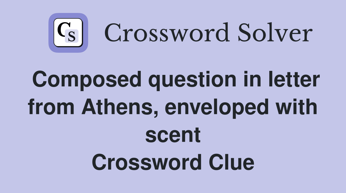 Composed question in letter from Athens, enveloped with scent Crossword Clue