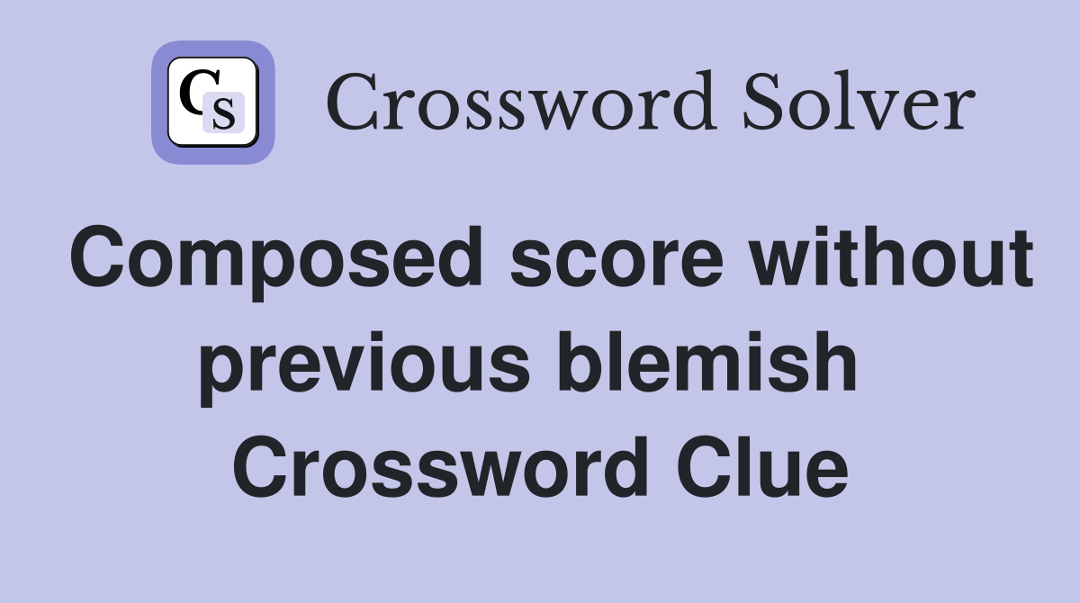 Composed score without previous blemish  Crossword Clue