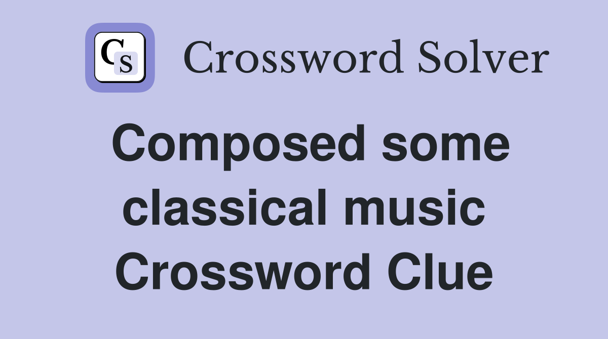 Composed some classical music Crossword Clue