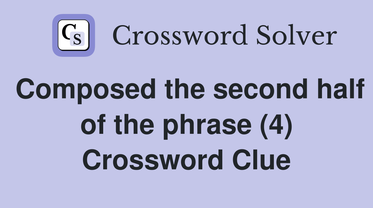 Composed the second half of the phrase (4) Crossword Clue