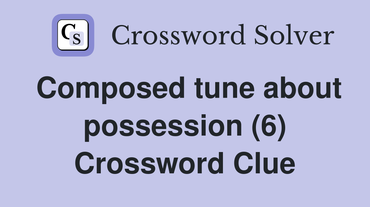 Composed tune about possession (6) Crossword Clue