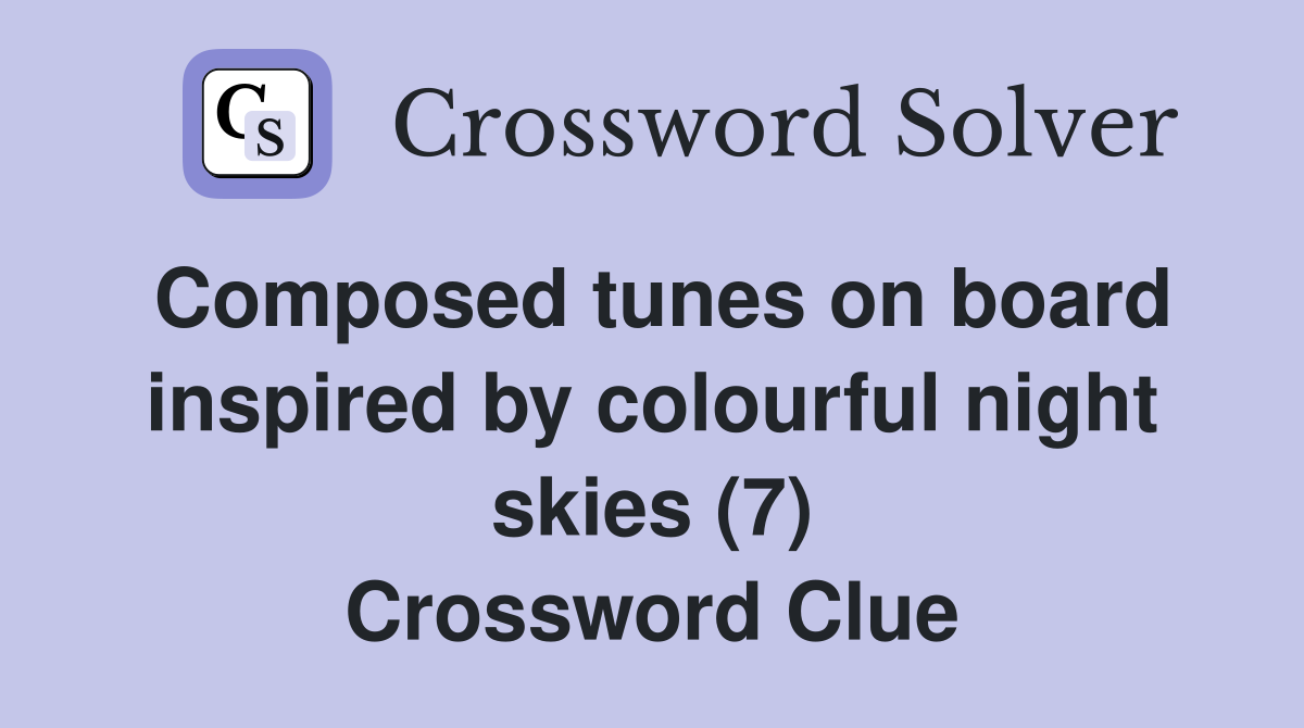 Composed tunes on board inspired by colourful night skies (7) Crossword Clue