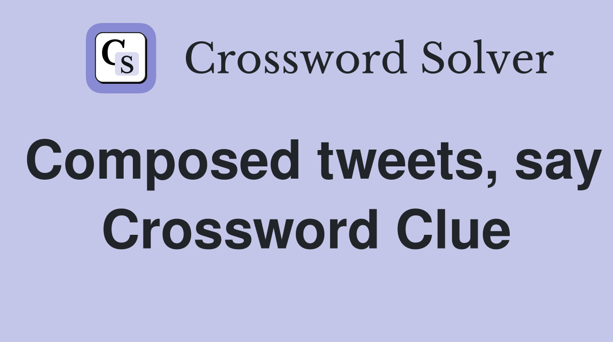 Composed tweets, say Crossword Clue
