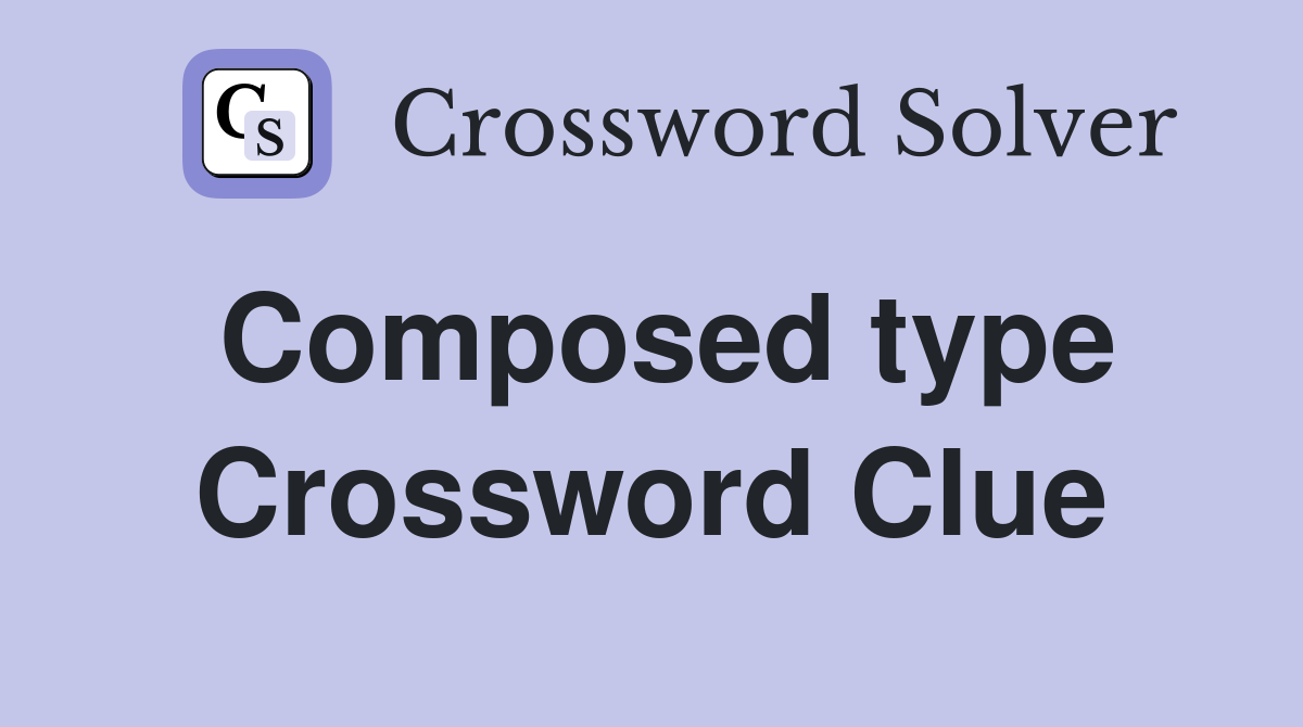 Composed type Crossword Clue