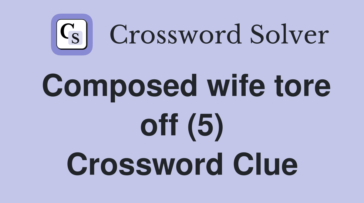 Composed wife tore off (5) Crossword Clue