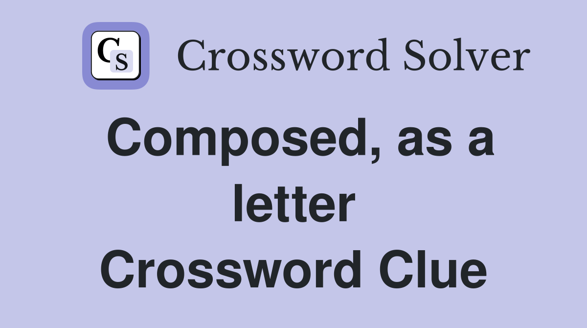 Composed, as a letter Crossword Clue