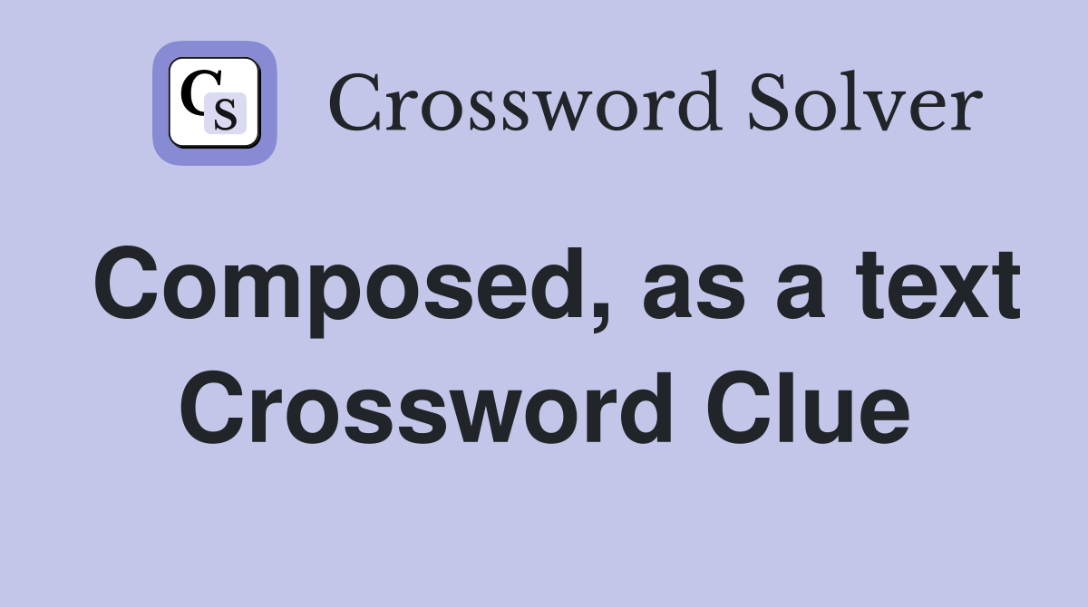 Composed, as a text Crossword Clue