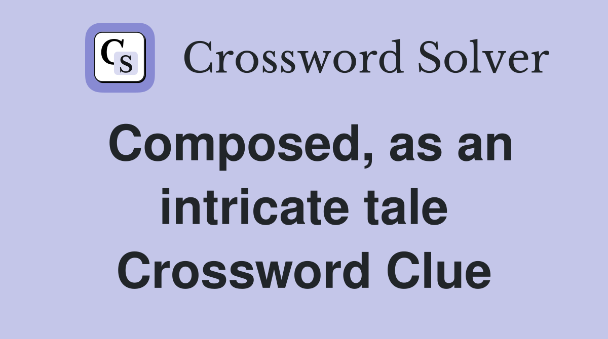 Composed, as an intricate tale Crossword Clue