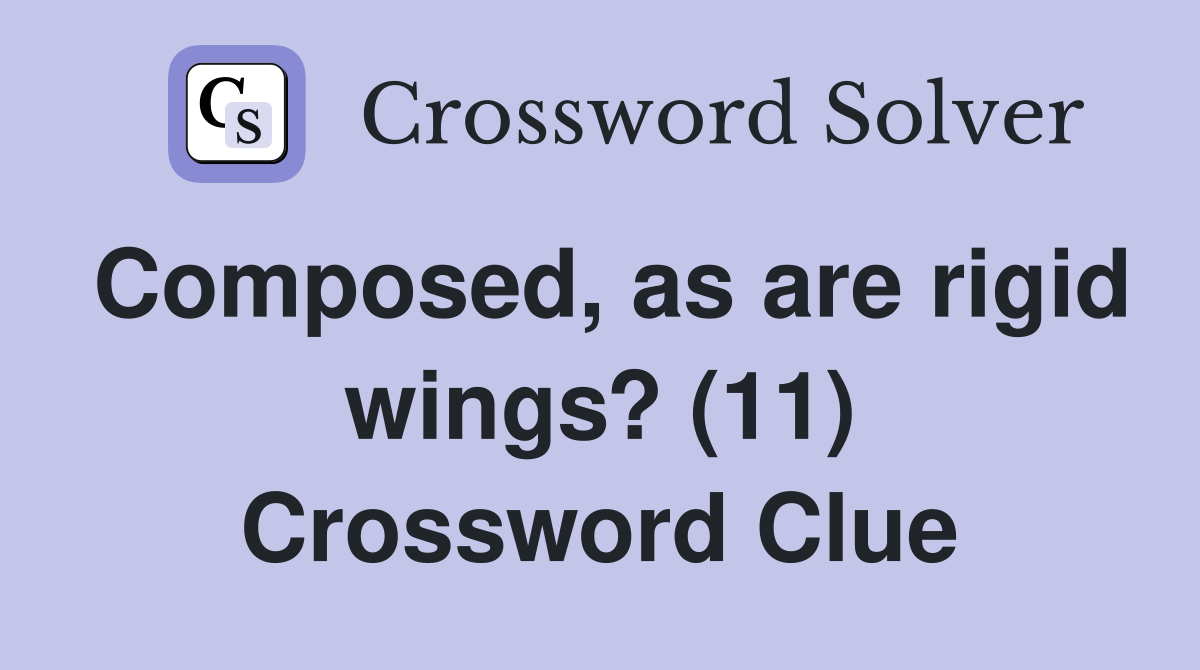 Composed, as are rigid wings? (11) Crossword Clue