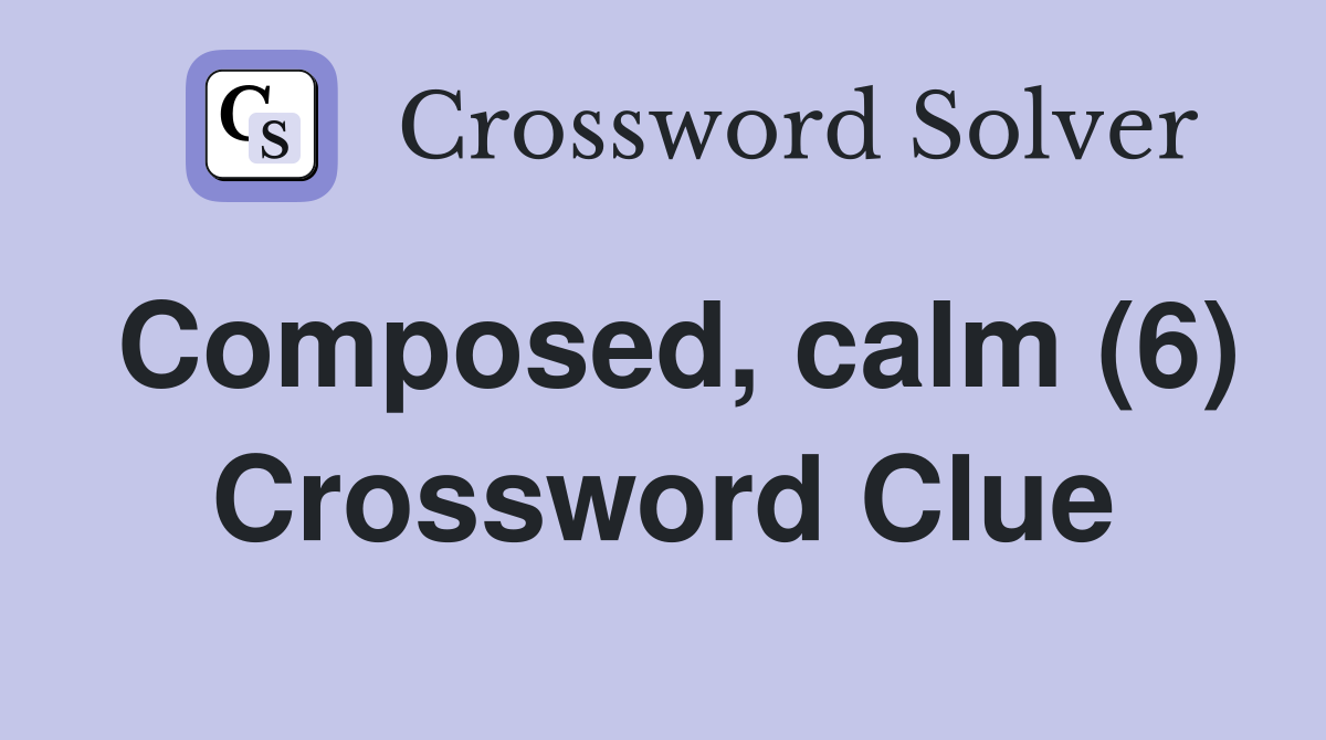 Composed, calm (6) Crossword Clue